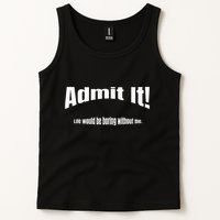 Admit It Life Would Be Boring Without Me Funny Phrase Tank Top