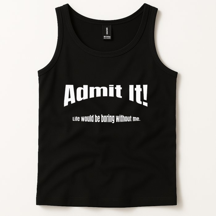 Admit It Life Would Be Boring Without Me Funny Phrase Tank Top
