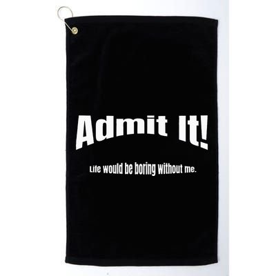 Admit It Life Would Be Boring Without Me Funny Phrase Golf Towel