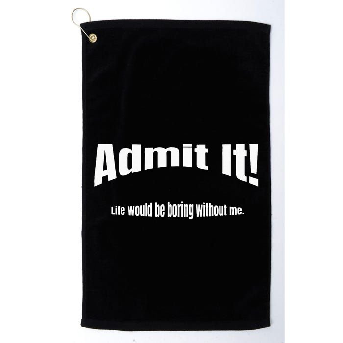 Admit It Life Would Be Boring Without Me Funny Phrase Golf Towel