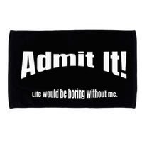 Admit It Life Would Be Boring Without Me Funny Phrase Microfiber Hand Towel