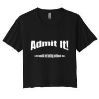 Admit It Life Would Be Boring Without Me Funny Phrase Crop Top