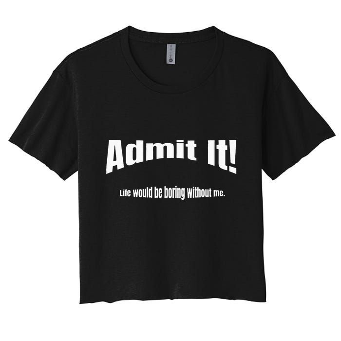 Admit It Life Would Be Boring Without Me Funny Phrase Crop Top