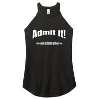 Admit It Life Would Be Boring Without Me Funny Phrase Women's Perfect Tri Rocker Tank