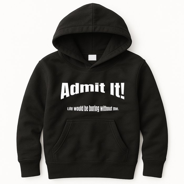 Admit It Life Would Be Boring Without Me Funny Phrase Kids Hoodie