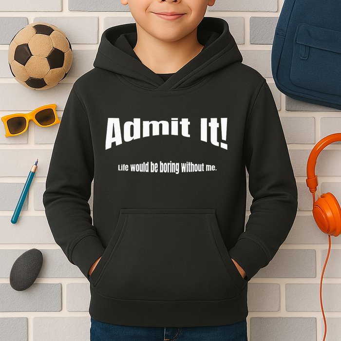 Admit It Life Would Be Boring Without Me Funny Phrase Kids Hoodie