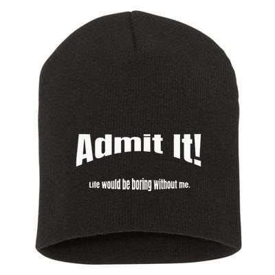 Admit It Life Would Be Boring Without Me Funny Phrase Short Acrylic Beanie