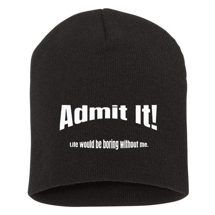 Admit It Life Would Be Boring Without Me Funny Phrase Short Acrylic Beanie