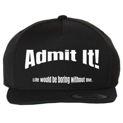 Admit It Life Would Be Boring Without Me Funny Phrase Wool Snapback Cap