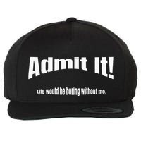 Admit It Life Would Be Boring Without Me Funny Phrase Wool Snapback Cap