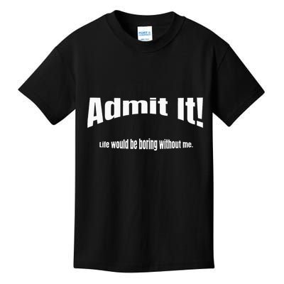 Admit It Life Would Be Boring Without Me Funny Phrase Kids T-Shirt