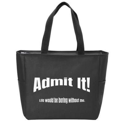 Admit It Life Would Be Boring Without Me Funny Phrase Zip Tote Bag
