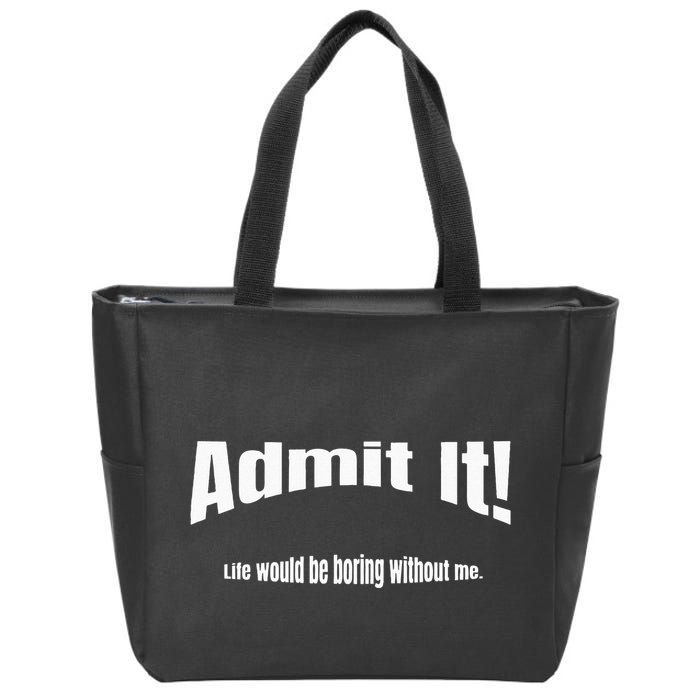 Admit It Life Would Be Boring Without Me Funny Phrase Zip Tote Bag