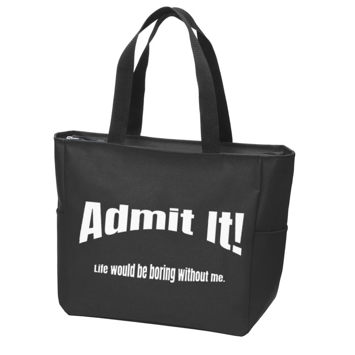 Admit It Life Would Be Boring Without Me Funny Phrase Zip Tote Bag