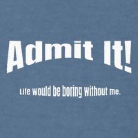 Admit It Life Would Be Boring Without Me Funny Phrase Garment-Dyed Sweatshirt