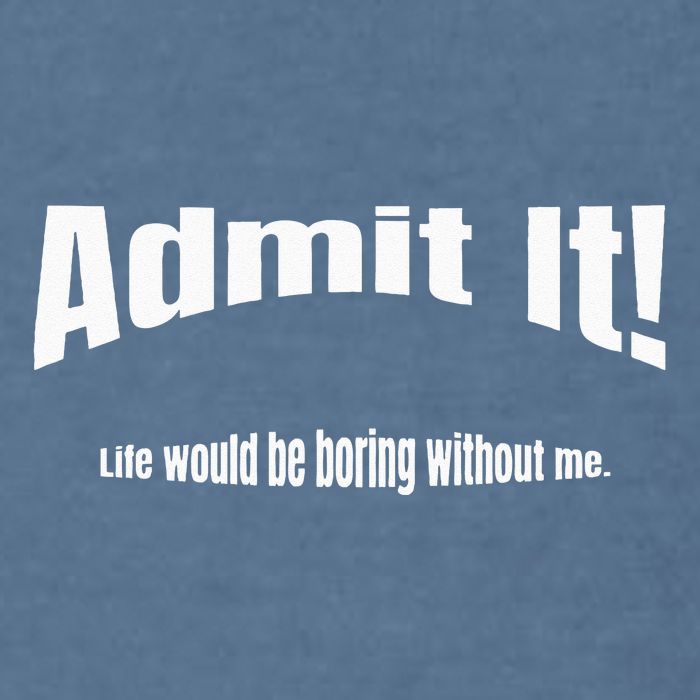 Admit It Life Would Be Boring Without Me Funny Phrase Garment-Dyed Sweatshirt