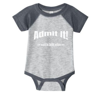 Admit It Life Would Be Boring Without Me Funny Phrase Infant Baby Jersey Bodysuit