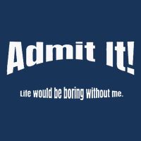 Admit It Life Would Be Boring Without Me Funny Phrase Infant Baby Jersey Bodysuit
