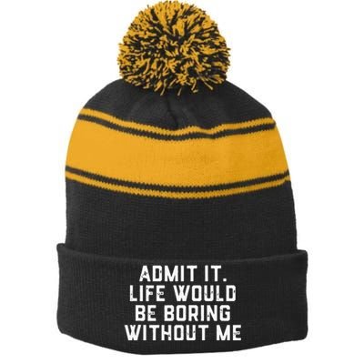 Admit It Life Would Be Boring Without Me Funny Saying Stripe Pom Pom Beanie