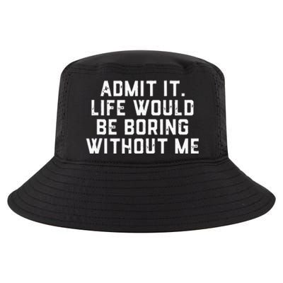 Admit It Life Would Be Boring Without Me Funny Saying Cool Comfort Performance Bucket Hat