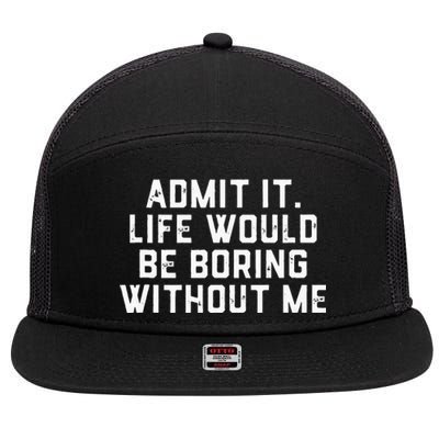 Admit It Life Would Be Boring Without Me Funny Saying 7 Panel Mesh Trucker Snapback Hat