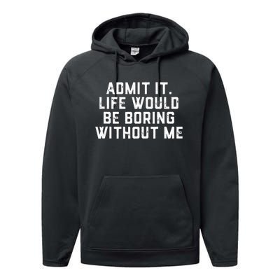 Admit It Life Would Be Boring Without Me Funny Saying Performance Fleece Hoodie