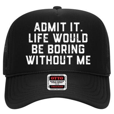 Admit It Life Would Be Boring Without Me Funny Saying High Crown Mesh Back Trucker Hat