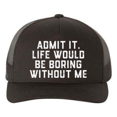 Admit It Life Would Be Boring Without Me Funny Saying Yupoong Adult 5-Panel Trucker Hat