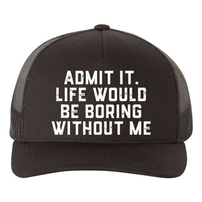 Admit It Life Would Be Boring Without Me Funny Saying Yupoong Adult 5-Panel Trucker Hat