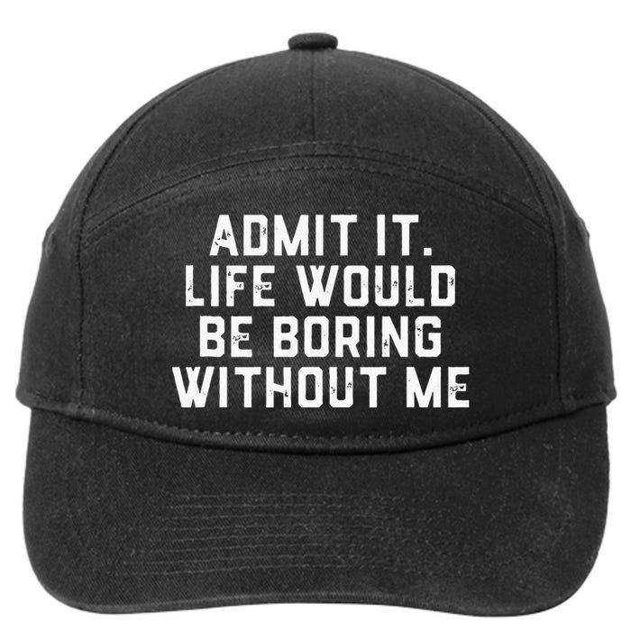 Admit It Life Would Be Boring Without Me Funny Saying 7-Panel Snapback Hat