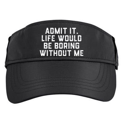 Admit It Life Would Be Boring Without Me Funny Saying Adult Drive Performance Visor