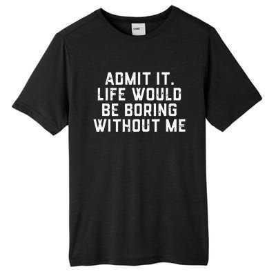 Admit It Life Would Be Boring Without Me Funny Saying Tall Fusion ChromaSoft Performance T-Shirt