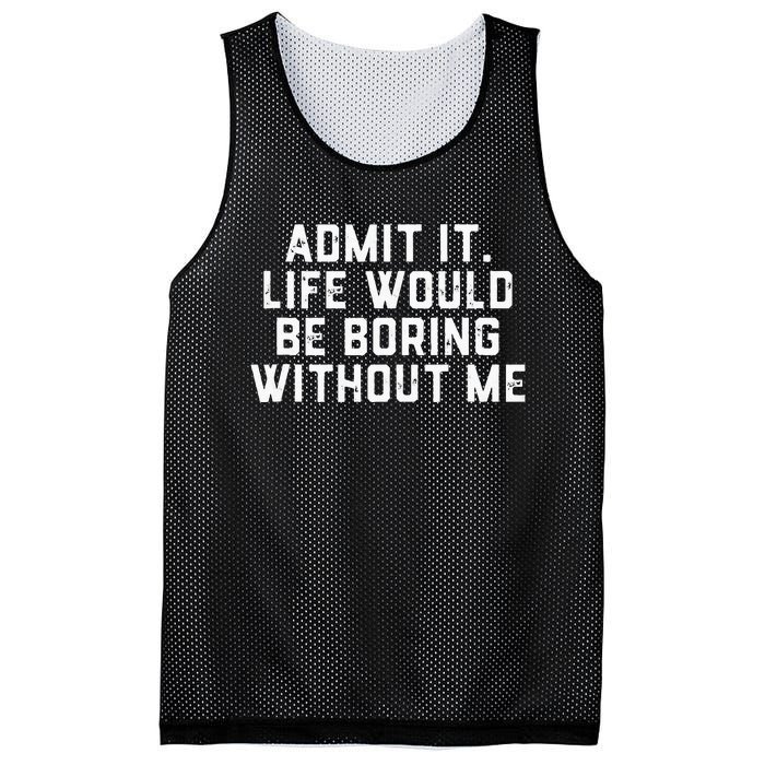 Admit It Life Would Be Boring Without Me Funny Saying Mesh Reversible Basketball Jersey Tank