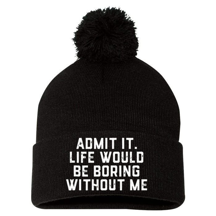 Admit It Life Would Be Boring Without Me Funny Saying Pom Pom 12in Knit Beanie