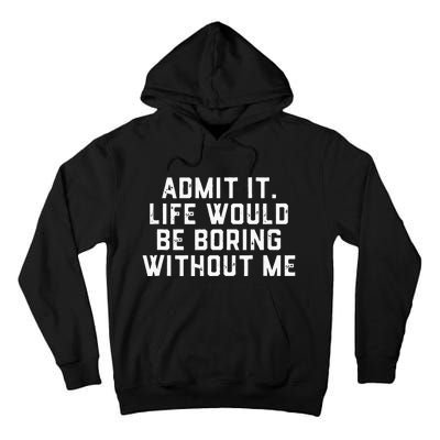 Admit It Life Would Be Boring Without Me Funny Saying Tall Hoodie