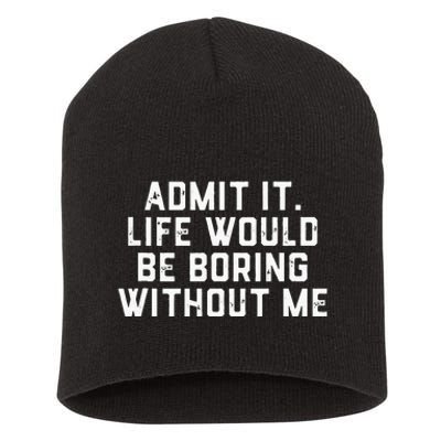 Admit It Life Would Be Boring Without Me Funny Saying Short Acrylic Beanie