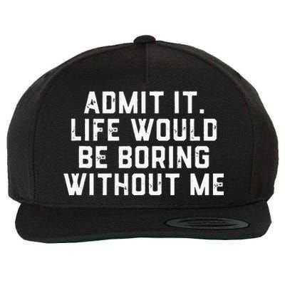 Admit It Life Would Be Boring Without Me Funny Saying Wool Snapback Cap