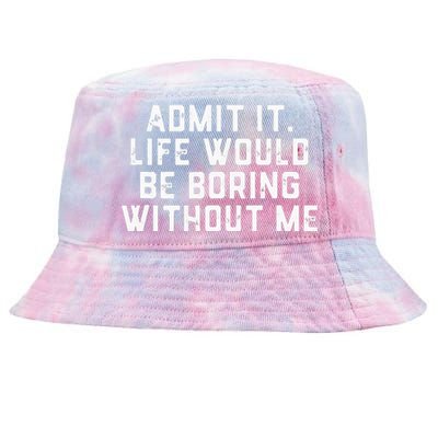 Admit It Life Would Be Boring Without Me Funny Saying Tie-Dyed Bucket Hat