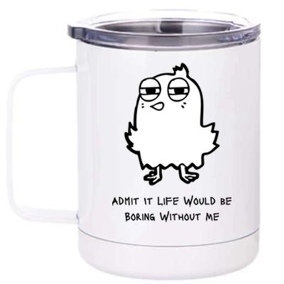 Admit It Life Would Be Boring Without Me Funny Saying 12 oz Stainless Steel Tumbler Cup