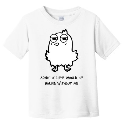 Admit It Life Would Be Boring Without Me Funny Saying Toddler T-Shirt