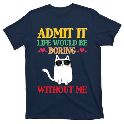 Admit It Life Would Be Boring Without MeCat T-Shirt