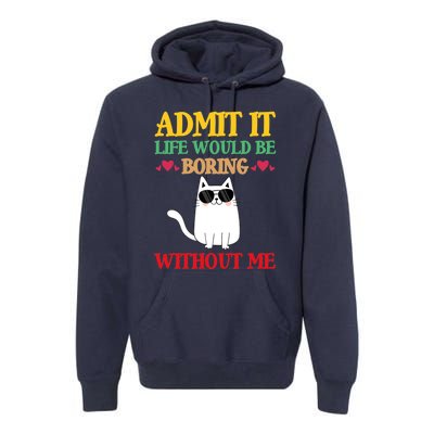 Admit It Life Would Be Boring Without MeCat Premium Hoodie