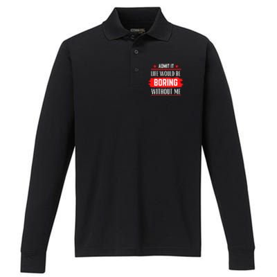 Admit It Life Would Be Boring Without Me Funny Saying Performance Long Sleeve Polo