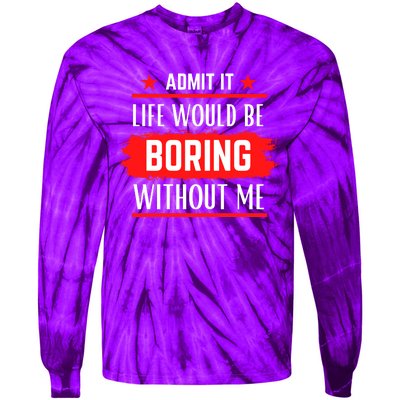 Admit It Life Would Be Boring Without Me Funny Saying Tie-Dye Long Sleeve Shirt