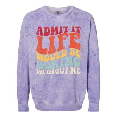 Admit It Life Would Be Boring Without Me Funny Saying Retro Colorblast Crewneck Sweatshirt