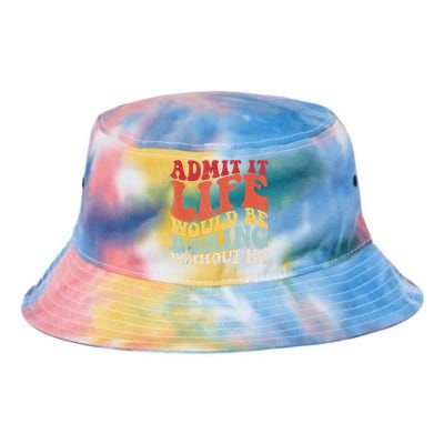 Admit It Life Would Be Boring Without Me Funny Saying Retro Tie Dye Newport Bucket Hat