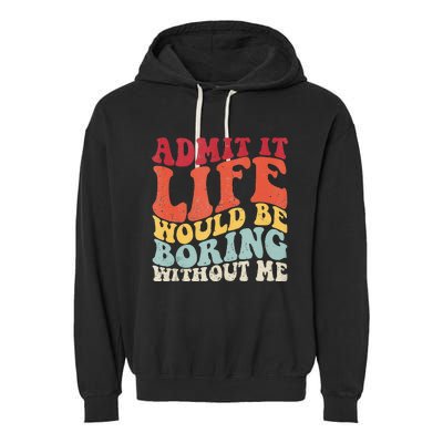 Admit It Life Would Be Boring Without Me Funny Saying Retro Garment-Dyed Fleece Hoodie