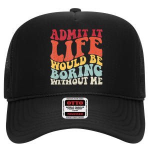 Admit It Life Would Be Boring Without Me Funny Saying Retro High Crown Mesh Back Trucker Hat