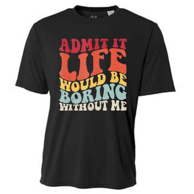 Admit It Life Would Be Boring Without Me Funny Saying Retro Cooling Performance Crew T-Shirt