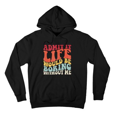 Admit It Life Would Be Boring Without Me Funny Saying Retro Hoodie